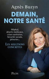 Demain, notre santé : hôpital, déserts médicaux, crises sanitaires, Sécurité sociale, pénuries... : les solutions concrètes - Agnès Buzyn