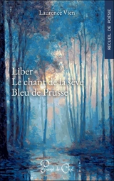 Liber. Le chant de la sève. Bleu de Prusse : recueil de poésie - Laurence Vien