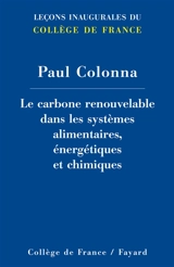 Le carbone renouvelable dans les systèmes alimentaires, énergétiques et chimiques - Paul Colonna