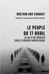Le Peuple du 17 avril : Un médecin sous le régime khmer rouge - Chhunly, Hun
