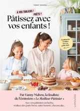 Pâtissez avec vos enfants ! : à vos tabliers ! Prêts ? : 35 pâtisseries à réaliser avec vos petits chefs - Fanny Mahou