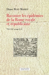 Raconter les épidémies de la Rome royale et républicaine : 753-142 avant J.-C. - Diane Ruiz-Moiret