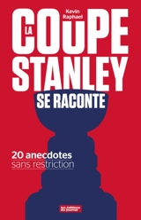 La coupe Stanley se raconte : 20 anecdotes sans restriction - ZAGNI, Olivia MILLER, Danielle ZAGNI, Renaud ROHRL, Sylvain NANAD, Mathilde BERTRAND, Raphaël NAMA Kevin