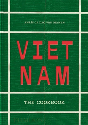 Vietnam : the cookbook - Anaïs Ca Dao Van Manen