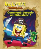 Bob l'éponge : un pour tous, tous pirates ! le film : Comment devenir un flibustier ! - Nickelodeon