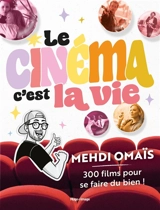 Le cinéma, c'est la vie : 300 films pour se faire du bien ! - Mehdi Omaïs