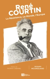 René Courtin : la Résistance, le Monde, l'Europe : dans l'ombre, toujours dans l'ombre - Jacques Mouriquand