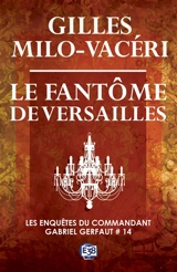 Les enquêtes du commandant Gabriel Gerfaut. Vol. 14. Le fantôme de Versailles - Gilles Milo-Vacéri