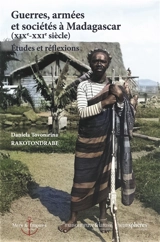 Guerres, armées et sociétés à Madagascar (XIXe-XXIe siècle) : études et réflexions - Daniela Tovonirina Rakotondrabe