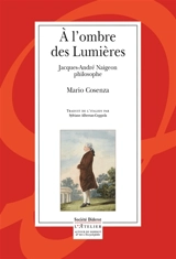 A l'ombre des Lumières : Jacques-André Naigeon philosophe - Mario Cosenza