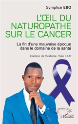 L'oeil du naturopathe sur le cancer : la fin d'une mauvaise époque dans le domaine de la santé - Symplice Ebo