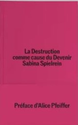 La destruction comme cause de devenir - Sabina Spielrein