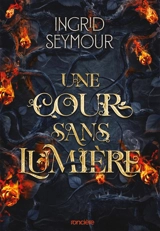 La guérisseuse de royaumes. Vol. 3. Une cour sans lumière - Ingrid Seymour
