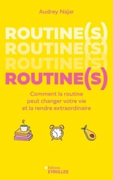 Routine(s) : comment la routine peut changer votre vie et la rendre extraordinaire - Audrey Najar