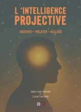 L'intelligence projective : observer, projeter, réaliser - Jean-Louis Ferrein