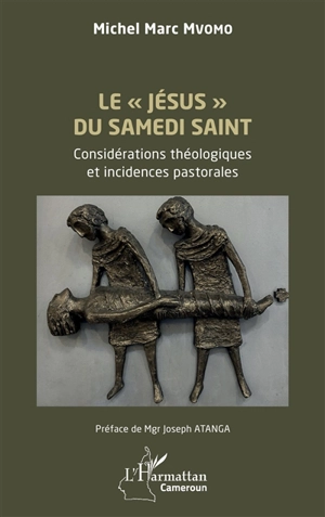 Le Jésus du samedi saint : considérations théologiques et incidences pastorales - Michel Marc Mvomo