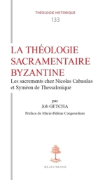 La théologie sacramentaire byzantine : les sacrements chez Nicolas Cabasilas et Syméon de Thessalonique - Job Getcha