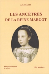Les ancêtres de la reine Margot : 1.024 quartiers - Joël Aubailly
