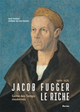 Jacob Fugger le Riche, 1459-1525 : génie des Temps modernes - Marc Hermant