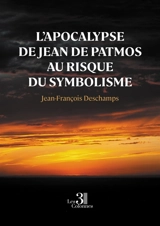 L'Apocalypse de Jean de Patmos au risque du symbolisme - Jean-François Deschamps