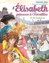 Elisabeth, princesse à Versailles. Vol. 33. Un lourd secret - Annie Jay