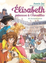 Elisabeth, princesse à Versailles. Vol. 33. Un lourd secret - Annie Jay