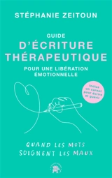 Guide d'écriture thérapeutique pour une libération émotionnelle : quand les mots soignent les maux - Stéphanie Zeitoun