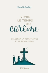Vivre le temps du carême : célébrer la repentance et le renouveau - Esau McCaulley