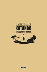 Katanga : aux sources du mal - Isabelle Sallé