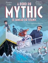 A bord du Mythic : le jumeau du Titanic. Vol. 5. Le capitaine disparu - Fabrice Colin
