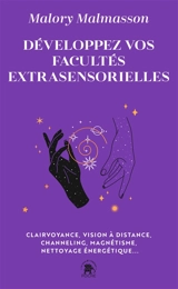 Développez vos facultés extrasensorielles : clairvoyance, vision à distance, channeling, magnétisme, nettoyage énergétique... - Malory Malmasson