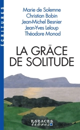 La grâce de solitude : dialogues avec Christian Bobin, Jean-Michel Besnier, Jean-Yves Leloup et Théodore Monod