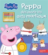 Peppa Pig. Peppa découvre les arts martiaux - Aurélie Desfour