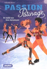 Passion patinage. Vol. 4. Un ballet aux jeux Olympiques - Isabelle Stock