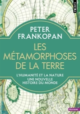 Les métamorphoses de la Terre : l'humanité et la nature, une nouvelle histoire du monde - Peter Frankopan