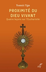 Proximité du Dieu vivant : quatre leçons sur l'Eucharistie - Tomas Tyn