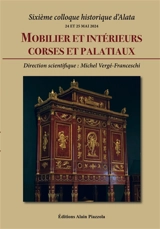 Mobilier et intérieurs corses et palatiaux : sixième Colloque historique d'Alata, 24 et 25 mai 2024 - Colloque historique d'Alata (6 ; 2024)