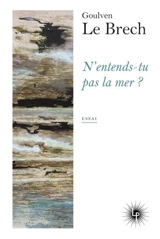 N'entends-tu pas la mer ? : essai - Goulven Le Brech