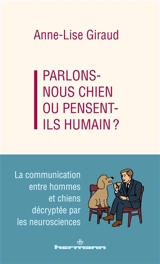 Parlons-nous chien ou pensent-ils humain ? : la communication entre hommes et chiens décryptée par les neurosciences - Anne-Lise Giraud