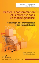 Penser la consommation et l'entreprise dans un monde globalisé : l'éclairage de l'anthropologie et des cultural studies - Patricia L. Sunderland