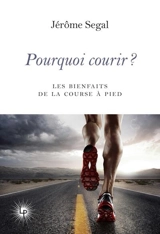 Pourquoi courir ? : 20 raisons de pratiquer la course à pied - Jérôme Segal