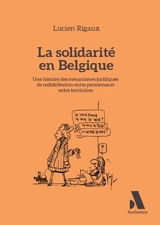 La solidarité en Belgique : une histoire des mécanismes juridiques de redistribution entre personnes et entre territoires - Lucien Rigaux