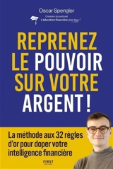 Reprenez le pouvoir sur votre argent ! : la méthode aux 32 règles d'or pour doper votre intelligence financière - Oscar Spengler