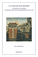 La voix de son maître : les hérauts d'armes au service des ducs de Bourgogne (1363-1519) - Henri Simonneau
