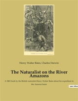 The Naturalist on the River Amazons : A 1863 book by the British naturalist Henry Walter Bates about his expedition to the Amazon basin - Darwin, Charles