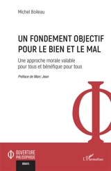 Un fondement objectif pour le bien et le mal : une approche morale valable pour tous et bénéfique pour tous - Michel Boileau