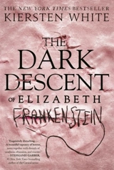 The Dark Descent of Elizabeth Frankenstein - Kiersten White