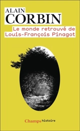 Le monde retrouvé de Louis-François Pinagot : sur les traces d'un inconnu, 1798-1876 - Alain Corbin