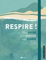 Respire ! : mon guide pour apaiser mon stress - Philippe Chavanne