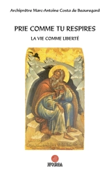 Prie comme tu respires : la vie comme liberté - Marc-Antoine Costa de Beauregard